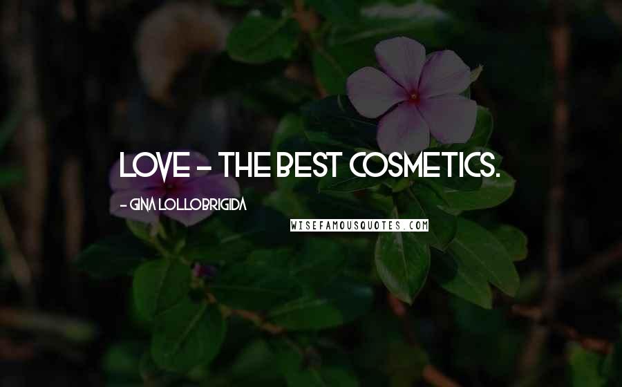Gina Lollobrigida Quotes: Love - the best cosmetics.
