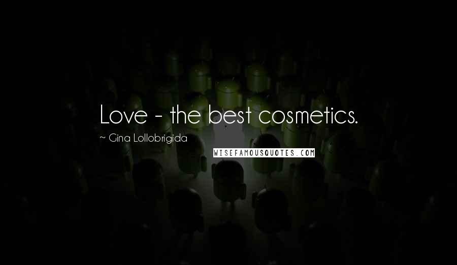 Gina Lollobrigida Quotes: Love - the best cosmetics.