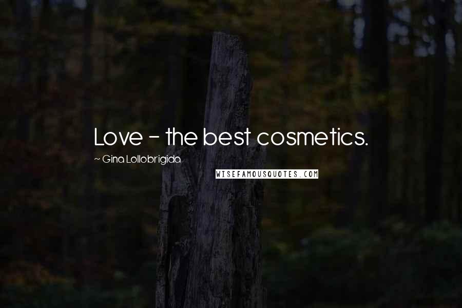 Gina Lollobrigida Quotes: Love - the best cosmetics.