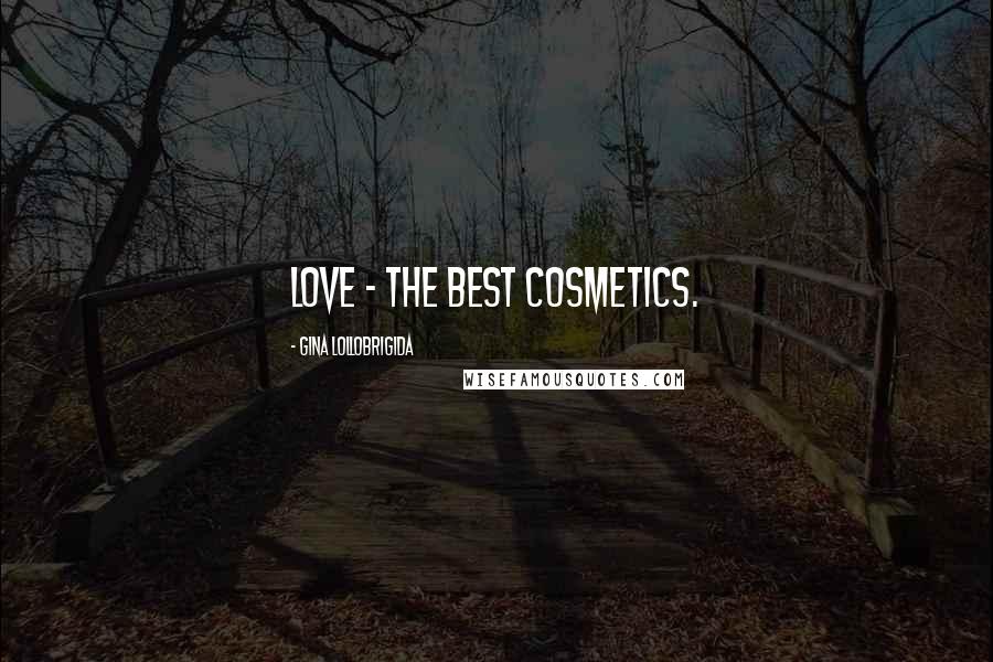 Gina Lollobrigida Quotes: Love - the best cosmetics.