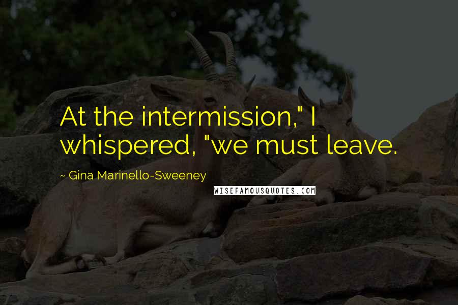 Gina Marinello-Sweeney Quotes: At the intermission," I whispered, "we must leave.