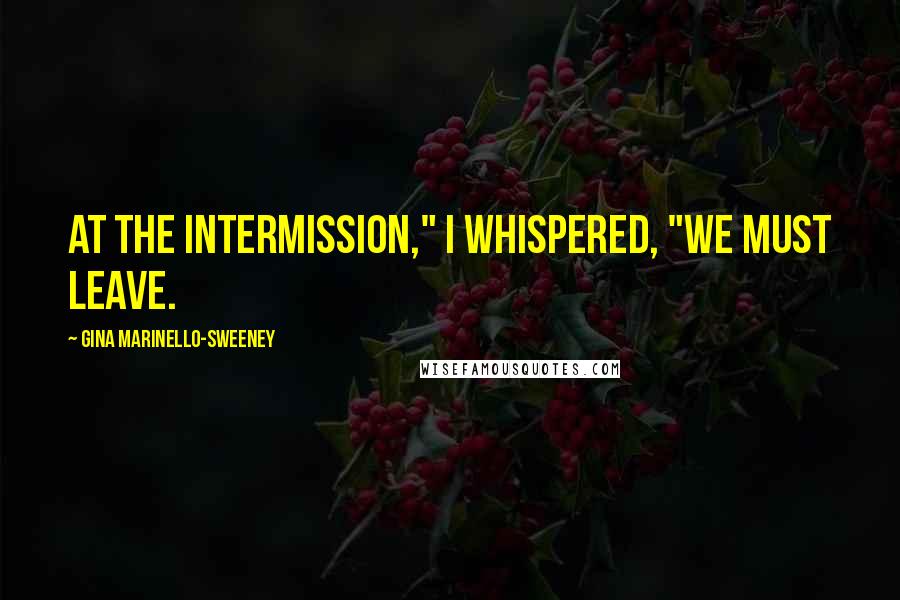 Gina Marinello-Sweeney Quotes: At the intermission," I whispered, "we must leave.