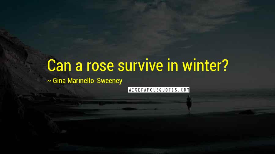 Gina Marinello-Sweeney Quotes: Can a rose survive in winter?