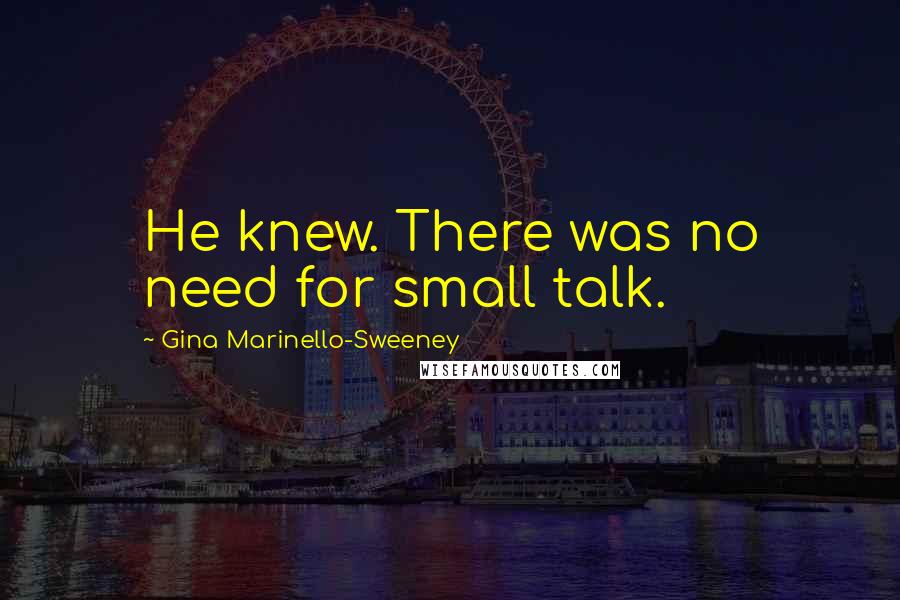 Gina Marinello-Sweeney Quotes: He knew. There was no need for small talk.