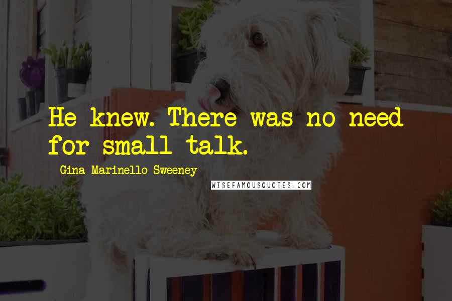 Gina Marinello-Sweeney Quotes: He knew. There was no need for small talk.