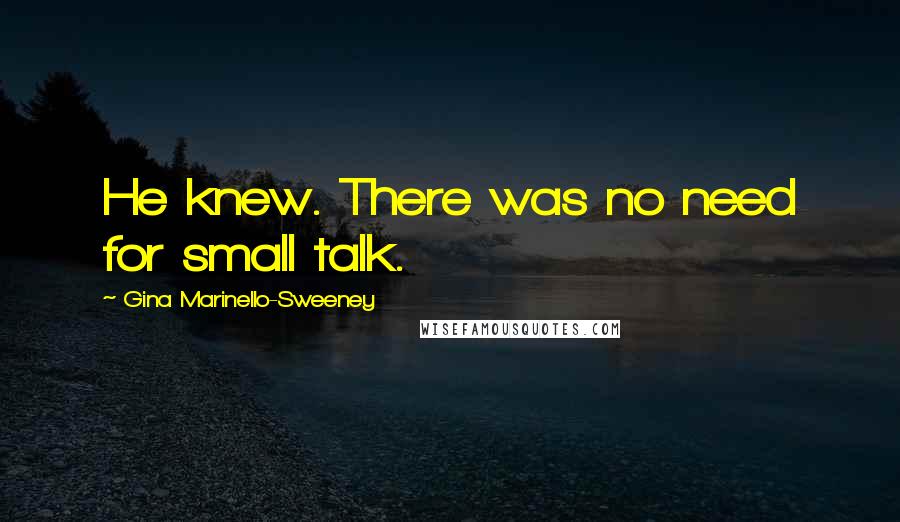 Gina Marinello-Sweeney Quotes: He knew. There was no need for small talk.