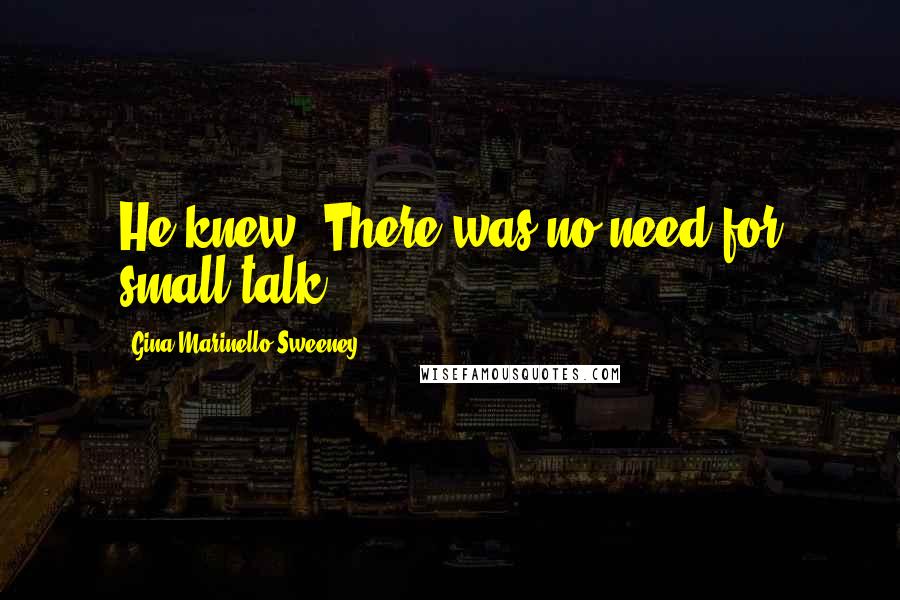 Gina Marinello-Sweeney Quotes: He knew. There was no need for small talk.