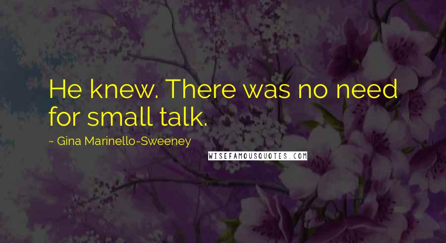 Gina Marinello-Sweeney Quotes: He knew. There was no need for small talk.