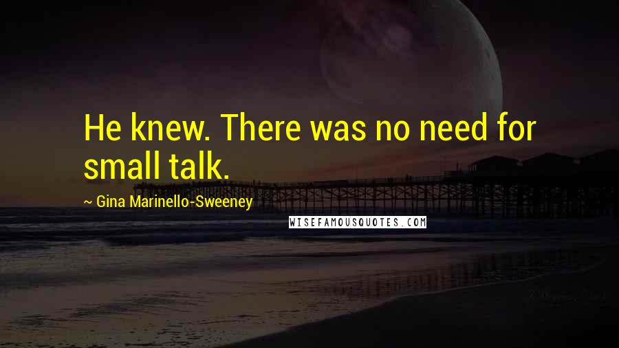 Gina Marinello-Sweeney Quotes: He knew. There was no need for small talk.