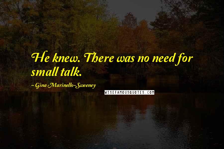 Gina Marinello-Sweeney Quotes: He knew. There was no need for small talk.