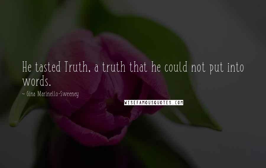 Gina Marinello-Sweeney Quotes: He tasted Truth, a truth that he could not put into words.