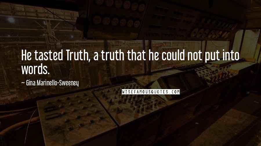 Gina Marinello-Sweeney Quotes: He tasted Truth, a truth that he could not put into words.