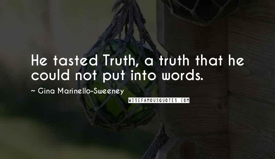 Gina Marinello-Sweeney Quotes: He tasted Truth, a truth that he could not put into words.