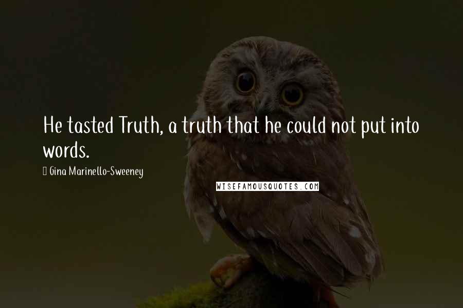 Gina Marinello-Sweeney Quotes: He tasted Truth, a truth that he could not put into words.