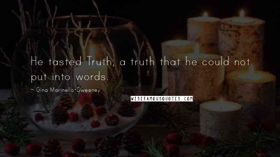 Gina Marinello-Sweeney Quotes: He tasted Truth, a truth that he could not put into words.