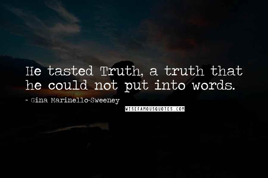 Gina Marinello-Sweeney Quotes: He tasted Truth, a truth that he could not put into words.