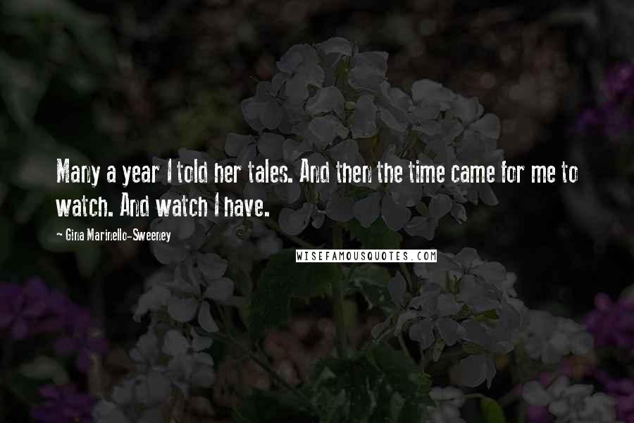 Gina Marinello-Sweeney Quotes: Many a year I told her tales. And then the time came for me to watch. And watch I have.