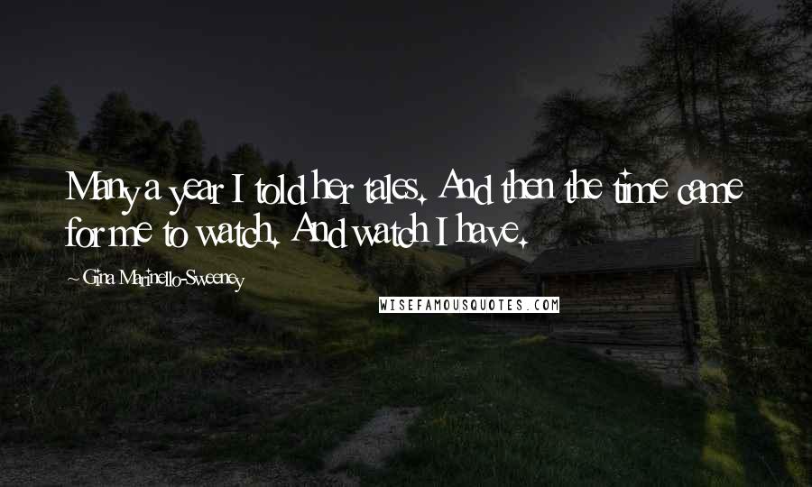 Gina Marinello-Sweeney Quotes: Many a year I told her tales. And then the time came for me to watch. And watch I have.