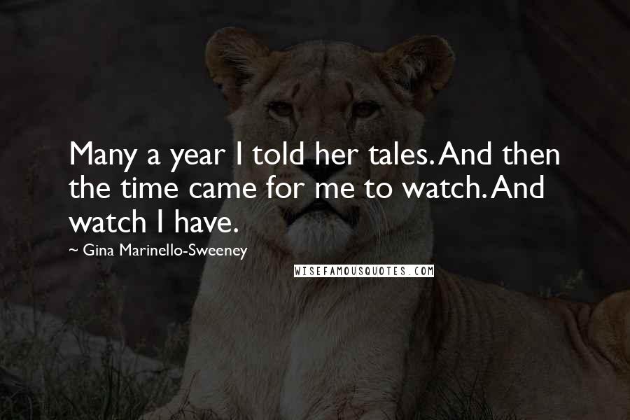 Gina Marinello-Sweeney Quotes: Many a year I told her tales. And then the time came for me to watch. And watch I have.