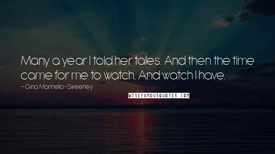 Gina Marinello-Sweeney Quotes: Many a year I told her tales. And then the time came for me to watch. And watch I have.