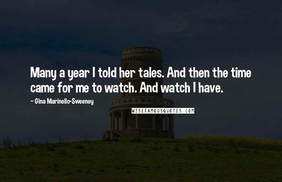 Gina Marinello-Sweeney Quotes: Many a year I told her tales. And then the time came for me to watch. And watch I have.