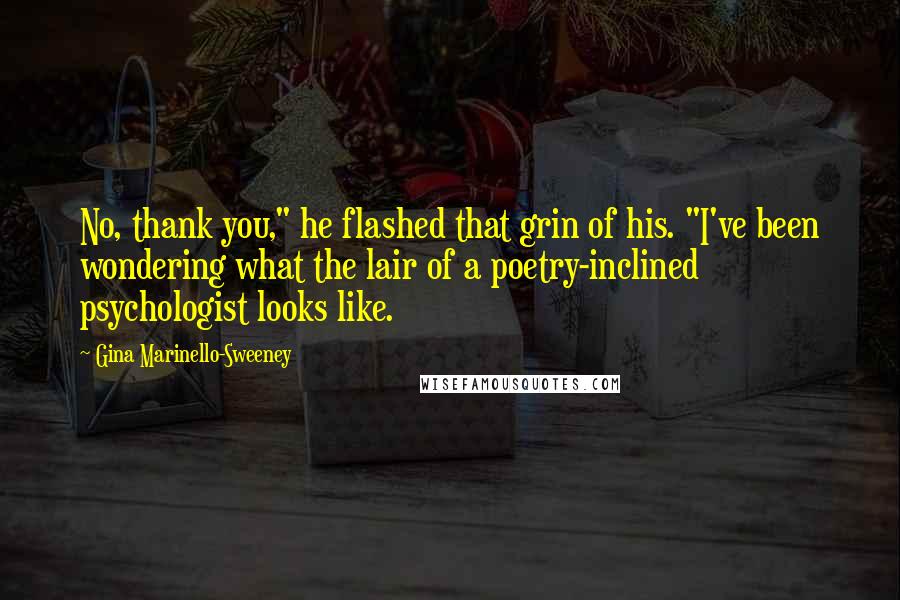 Gina Marinello-Sweeney Quotes: No, thank you," he flashed that grin of his. "I've been wondering what the lair of a poetry-inclined psychologist looks like.