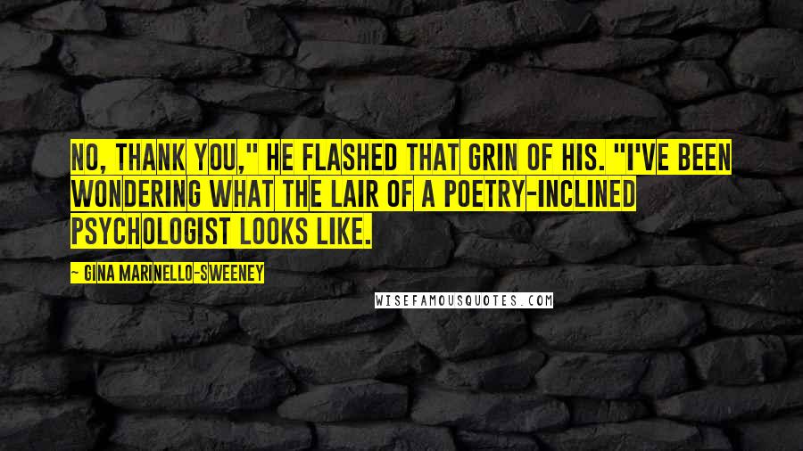 Gina Marinello-Sweeney Quotes: No, thank you," he flashed that grin of his. "I've been wondering what the lair of a poetry-inclined psychologist looks like.