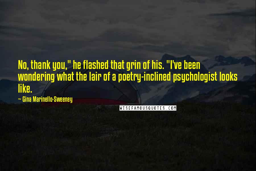 Gina Marinello-Sweeney Quotes: No, thank you," he flashed that grin of his. "I've been wondering what the lair of a poetry-inclined psychologist looks like.