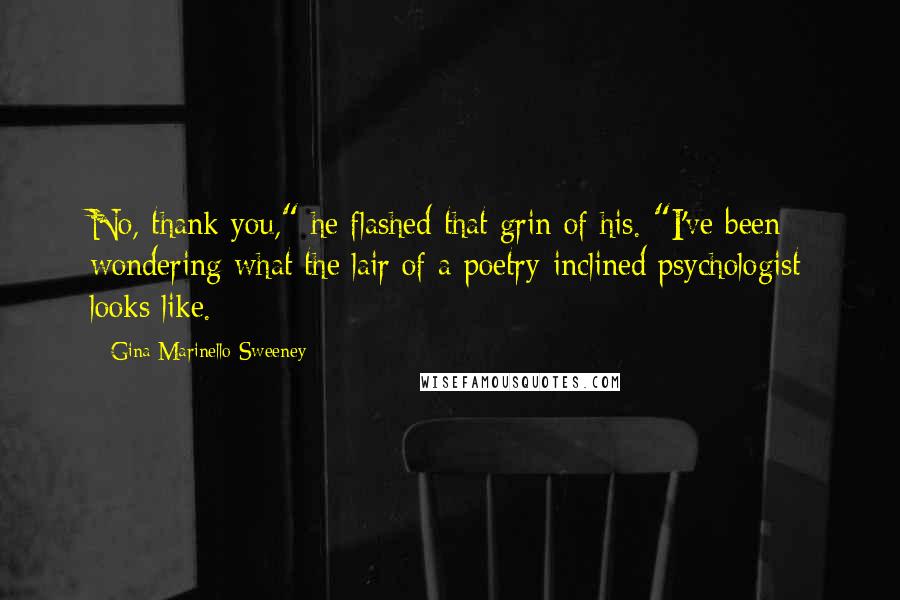 Gina Marinello-Sweeney Quotes: No, thank you," he flashed that grin of his. "I've been wondering what the lair of a poetry-inclined psychologist looks like.