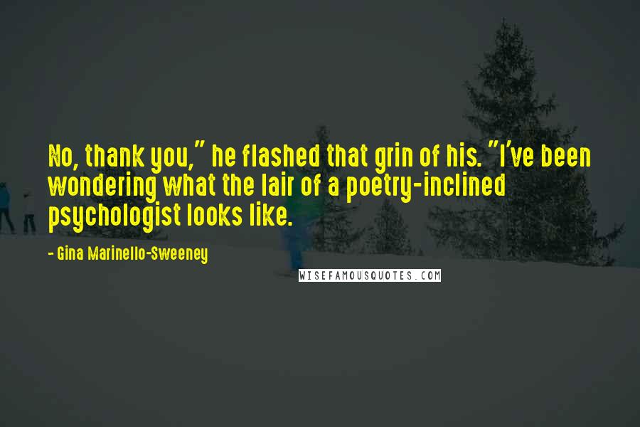 Gina Marinello-Sweeney Quotes: No, thank you," he flashed that grin of his. "I've been wondering what the lair of a poetry-inclined psychologist looks like.