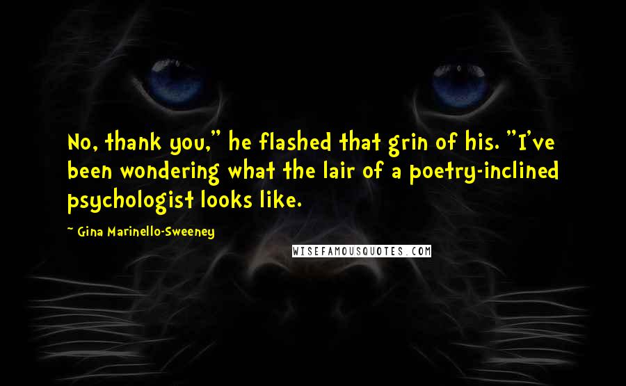 Gina Marinello-Sweeney Quotes: No, thank you," he flashed that grin of his. "I've been wondering what the lair of a poetry-inclined psychologist looks like.