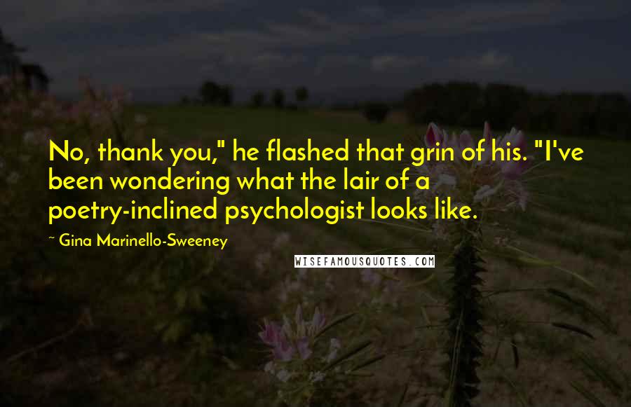 Gina Marinello-Sweeney Quotes: No, thank you," he flashed that grin of his. "I've been wondering what the lair of a poetry-inclined psychologist looks like.