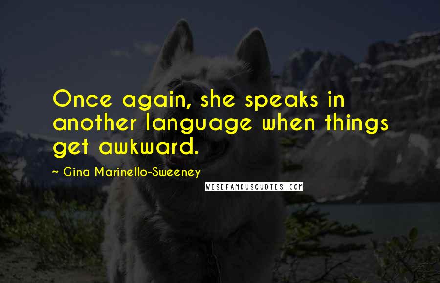 Gina Marinello-Sweeney Quotes: Once again, she speaks in another language when things get awkward.