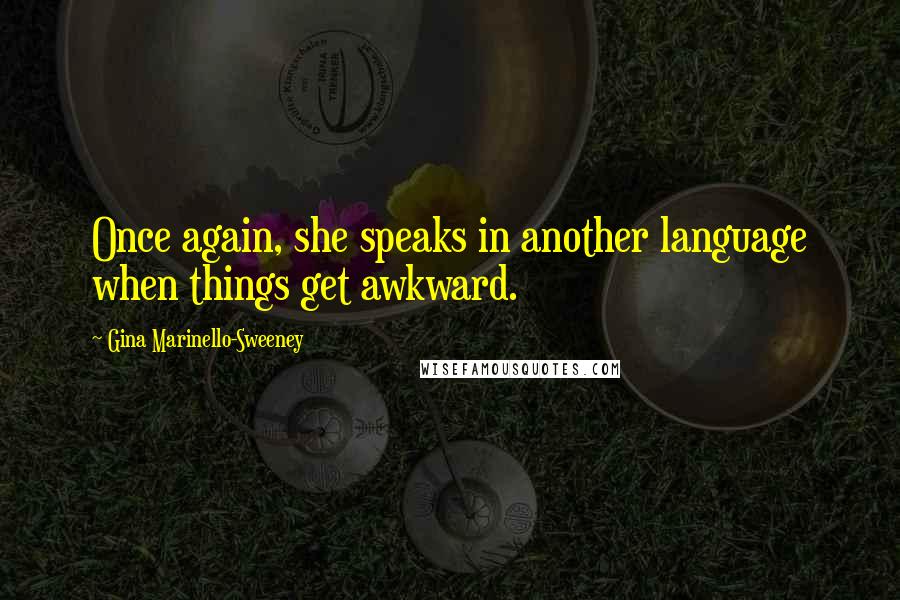 Gina Marinello-Sweeney Quotes: Once again, she speaks in another language when things get awkward.