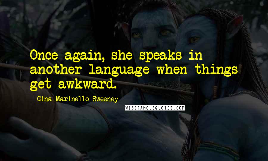 Gina Marinello-Sweeney Quotes: Once again, she speaks in another language when things get awkward.