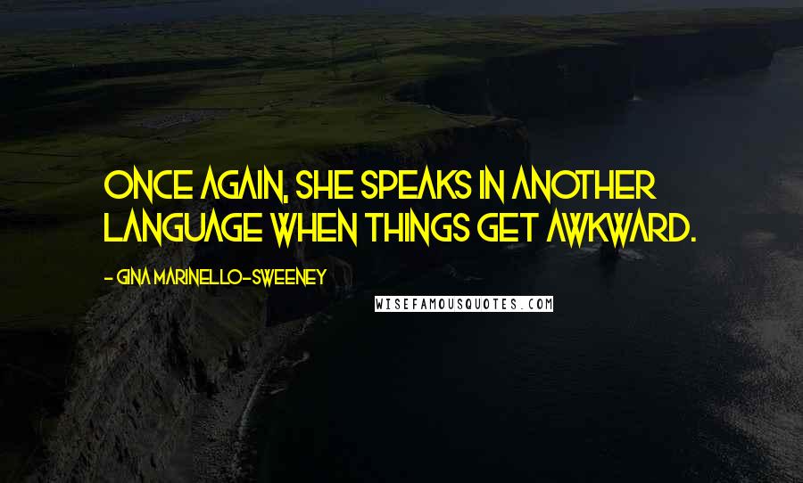 Gina Marinello-Sweeney Quotes: Once again, she speaks in another language when things get awkward.