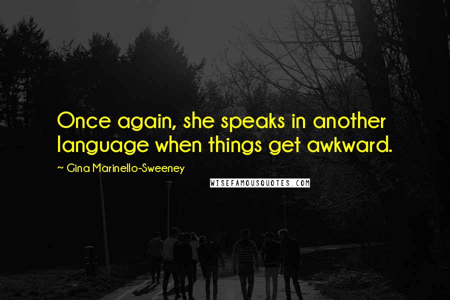 Gina Marinello-Sweeney Quotes: Once again, she speaks in another language when things get awkward.