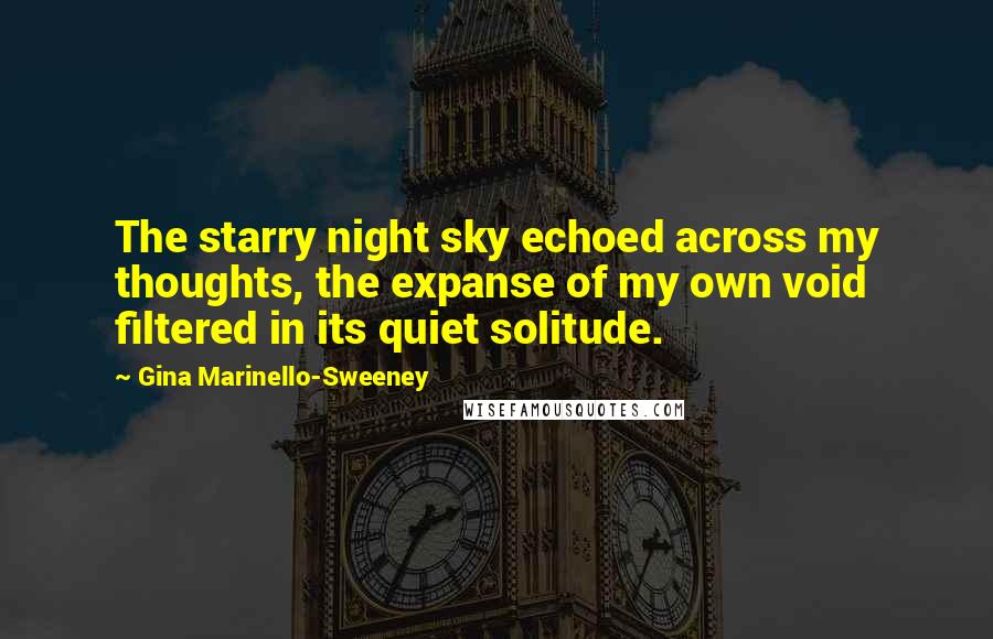 Gina Marinello-Sweeney Quotes: The starry night sky echoed across my thoughts, the expanse of my own void filtered in its quiet solitude.