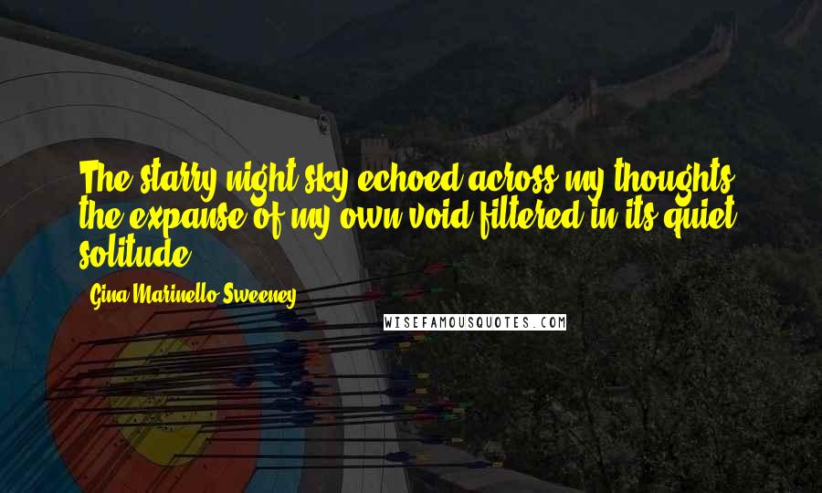 Gina Marinello-Sweeney Quotes: The starry night sky echoed across my thoughts, the expanse of my own void filtered in its quiet solitude.
