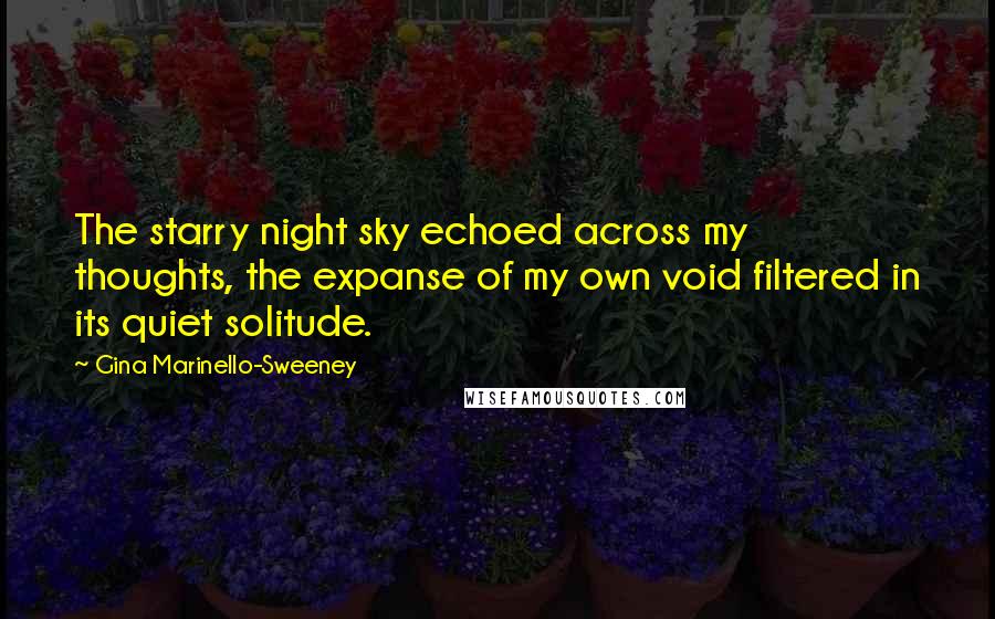Gina Marinello-Sweeney Quotes: The starry night sky echoed across my thoughts, the expanse of my own void filtered in its quiet solitude.