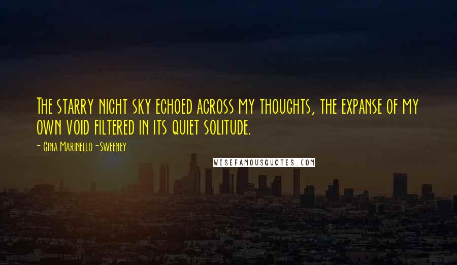 Gina Marinello-Sweeney Quotes: The starry night sky echoed across my thoughts, the expanse of my own void filtered in its quiet solitude.