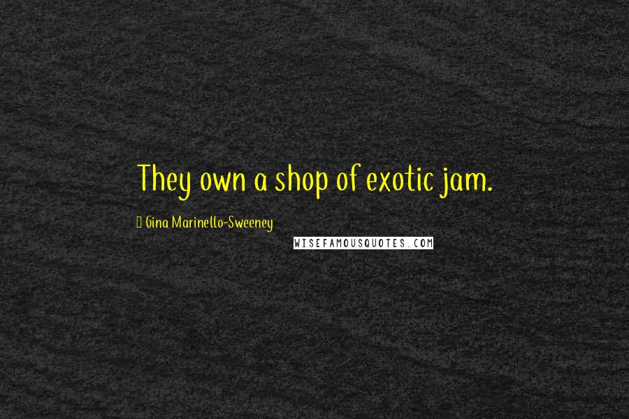 Gina Marinello-Sweeney Quotes: They own a shop of exotic jam.