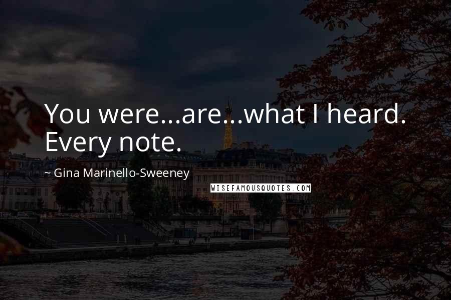 Gina Marinello-Sweeney Quotes: You were...are...what I heard. Every note.