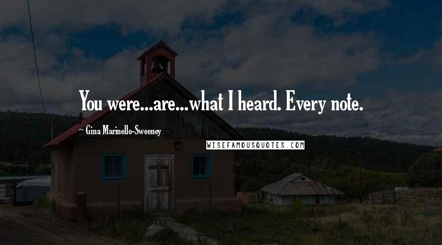 Gina Marinello-Sweeney Quotes: You were...are...what I heard. Every note.