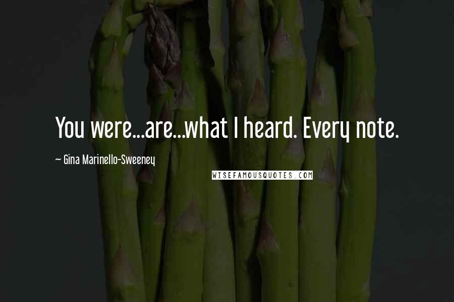 Gina Marinello-Sweeney Quotes: You were...are...what I heard. Every note.