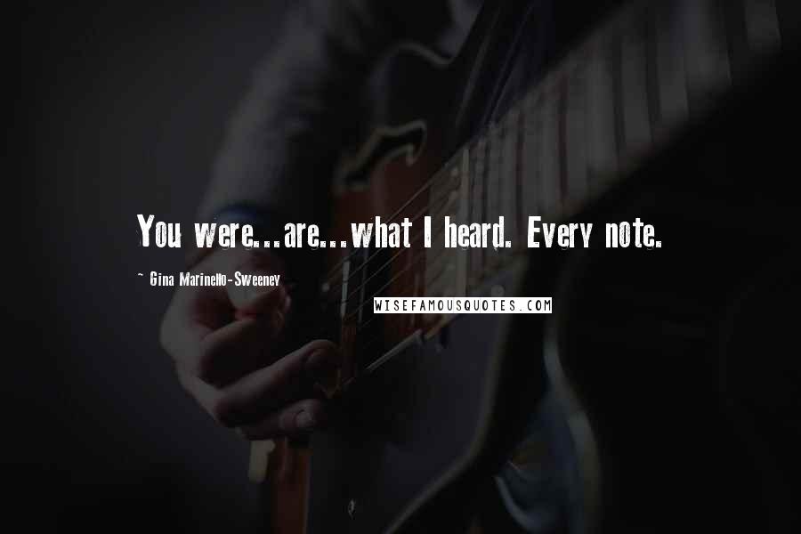 Gina Marinello-Sweeney Quotes: You were...are...what I heard. Every note.