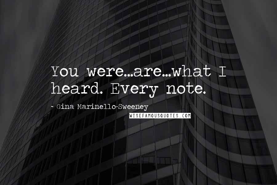 Gina Marinello-Sweeney Quotes: You were...are...what I heard. Every note.