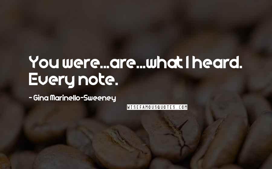 Gina Marinello-Sweeney Quotes: You were...are...what I heard. Every note.