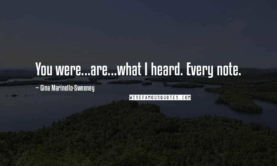 Gina Marinello-Sweeney Quotes: You were...are...what I heard. Every note.