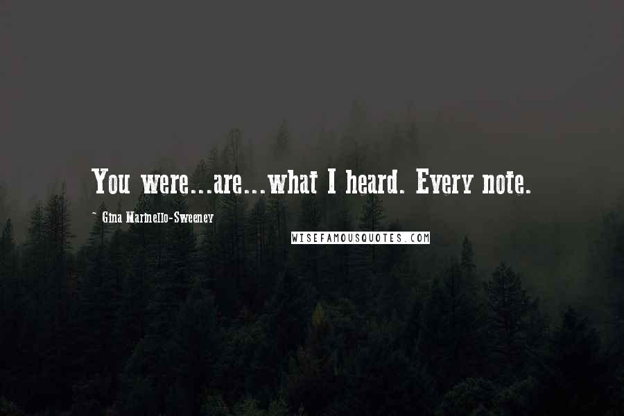 Gina Marinello-Sweeney Quotes: You were...are...what I heard. Every note.